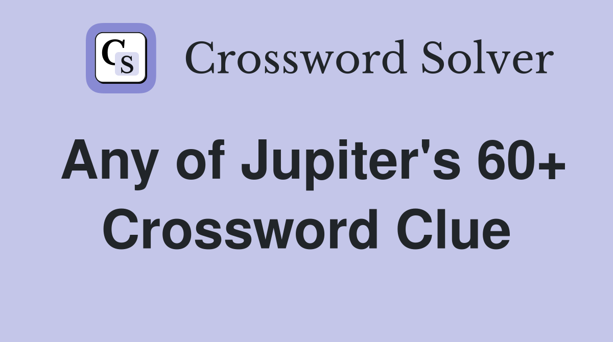 Any of Jupiter's 60+ Crossword Clue