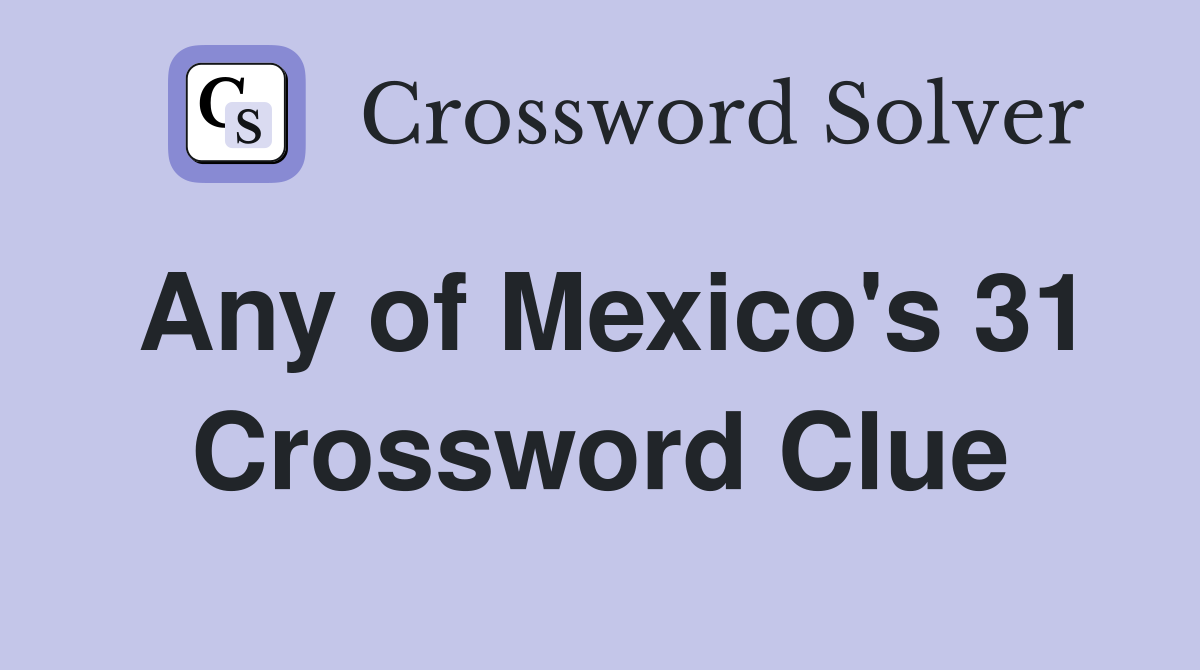 Any of Mexico's 31 Crossword Clue