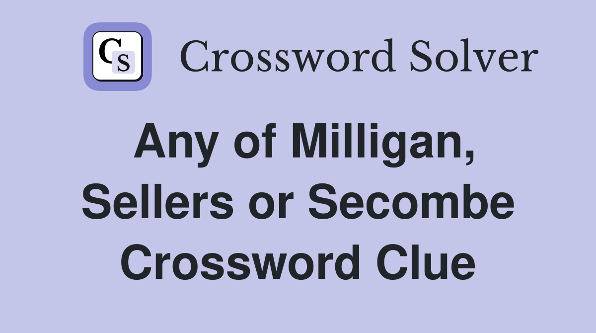 Any of Milligan, Sellers or Secombe Crossword Clue