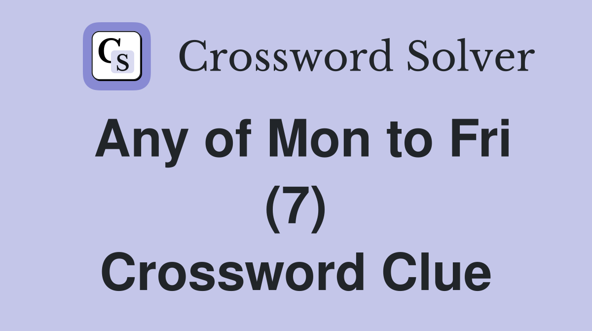 Any of Mon to Fri (7) Crossword Clue