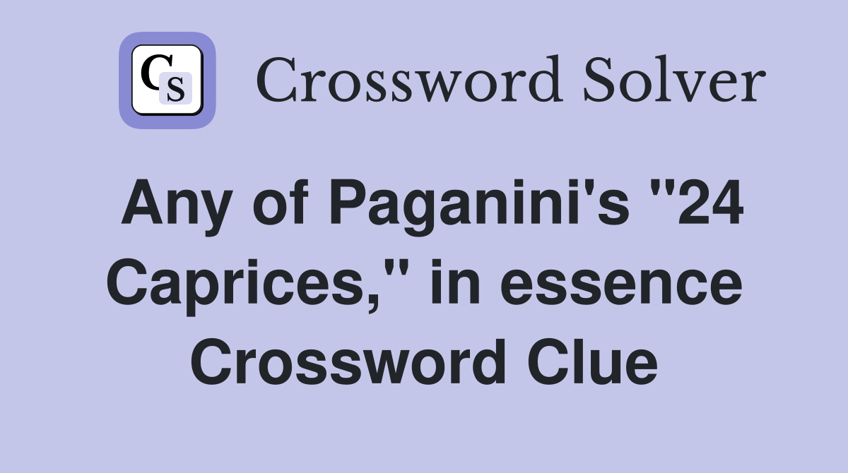 Any of Paganini's "24 Caprices," in essence Crossword Clue