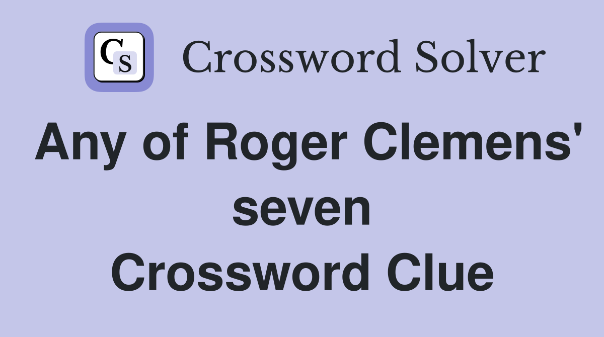 Any of Roger Clemens' seven Crossword Clue