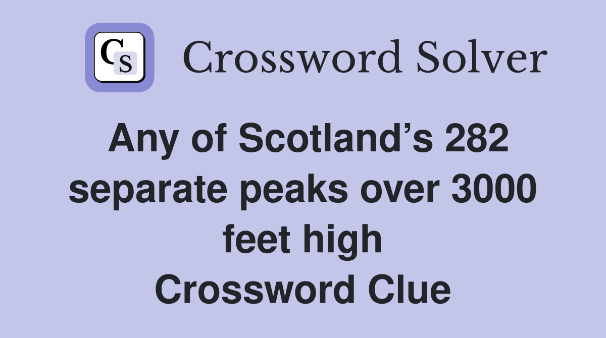 Any of Scotland’s 282 separate peaks over 3000 feet high Crossword Clue