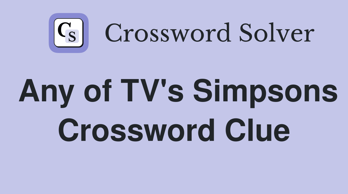 Any of TV's Simpsons Crossword Clue