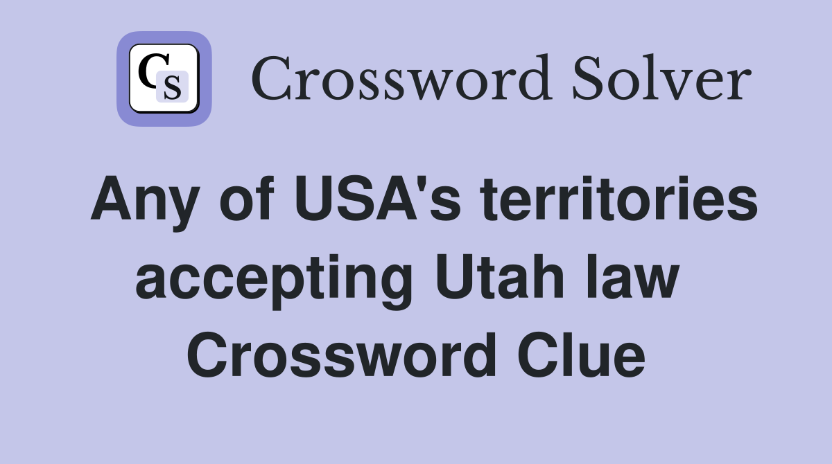Any of USA's territories accepting Utah law  Crossword Clue