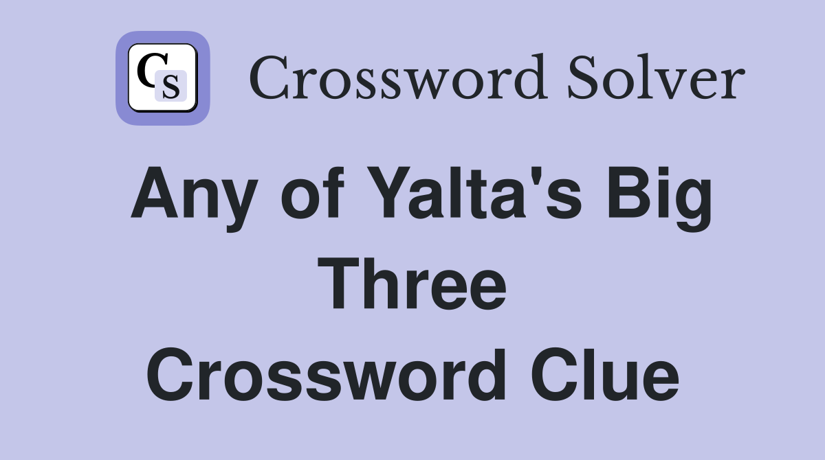 Any of Yalta's Big Three Crossword Clue