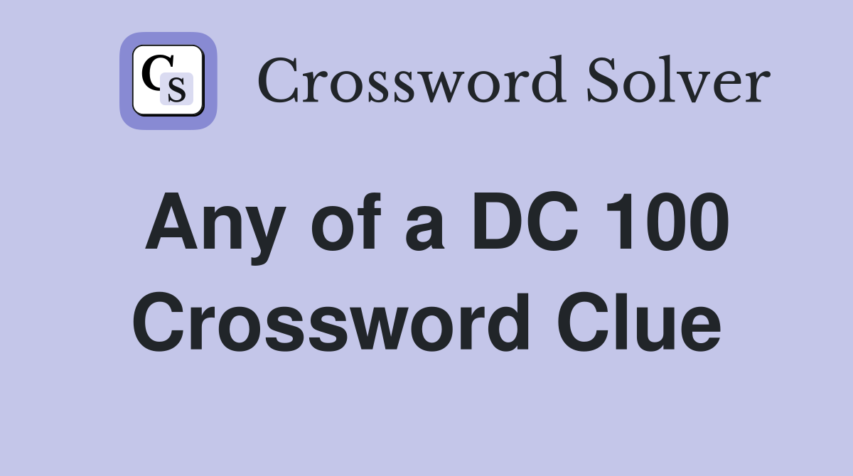 Any of a DC 100 Crossword Clue