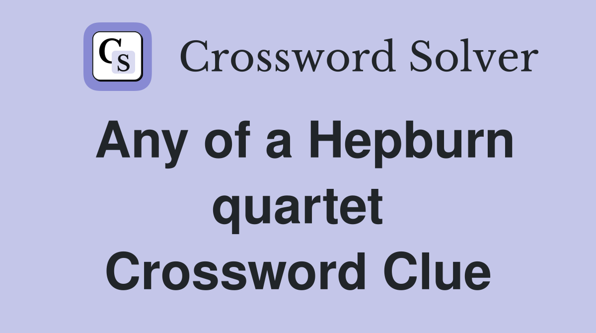 Any of a Hepburn quartet Crossword Clue