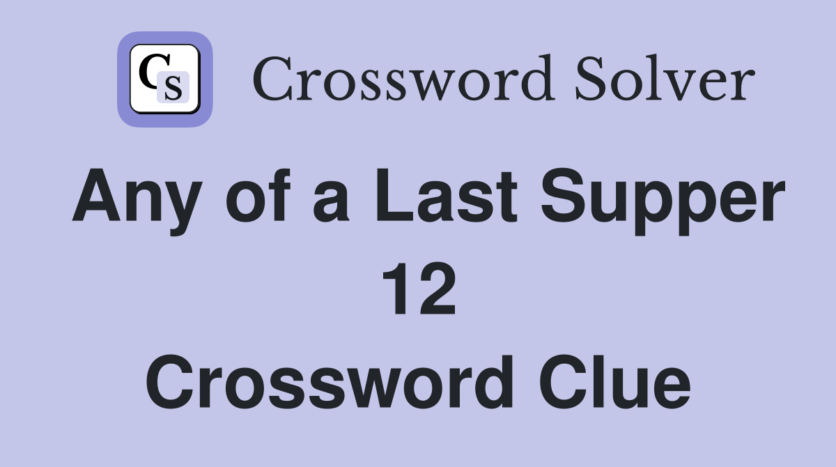 Any of a Last Supper 12 Crossword Clue