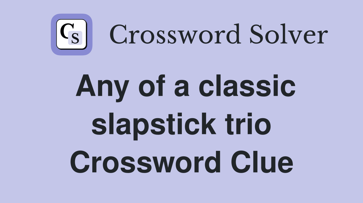 Any of a classic slapstick trio Crossword Clue