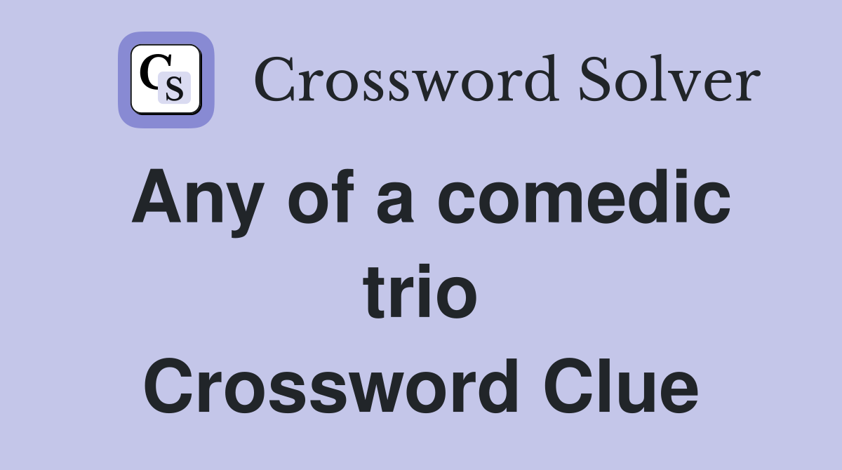 Any of a comedic trio Crossword Clue