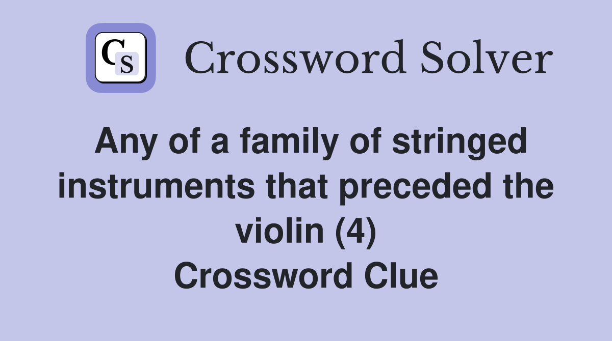 Any of a family of stringed instruments that preceded the violin (4) Crossword Clue