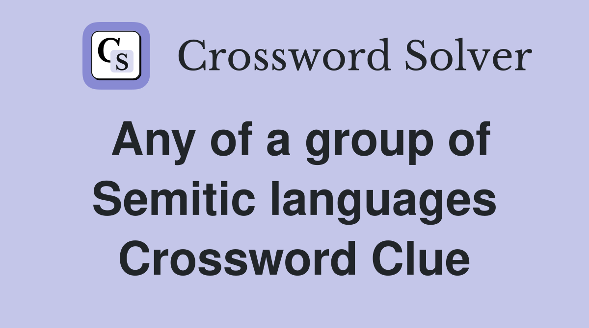 Any of a group of Semitic languages Crossword Clue