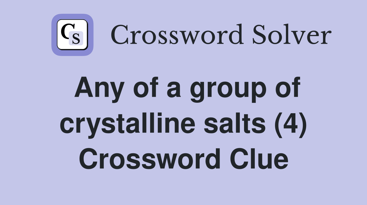Any of a group of crystalline salts (4) Crossword Clue