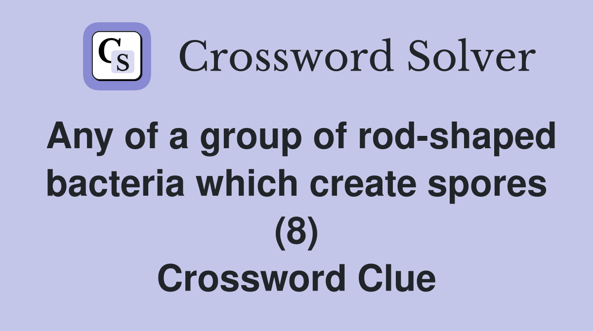 Any of a group of rod-shaped bacteria which create spores (8) Crossword Clue