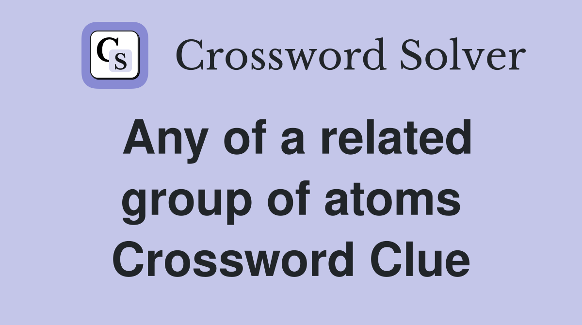 Any of a related group of atoms Crossword Clue