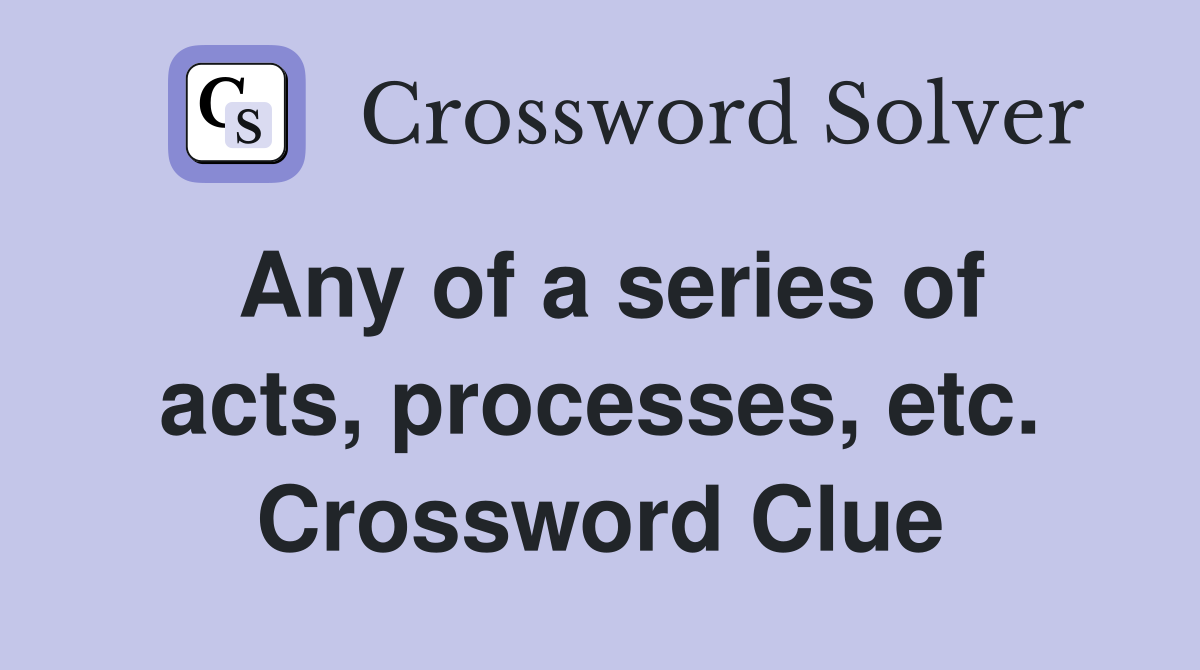 Any of a series of acts, processes, etc. Crossword Clue