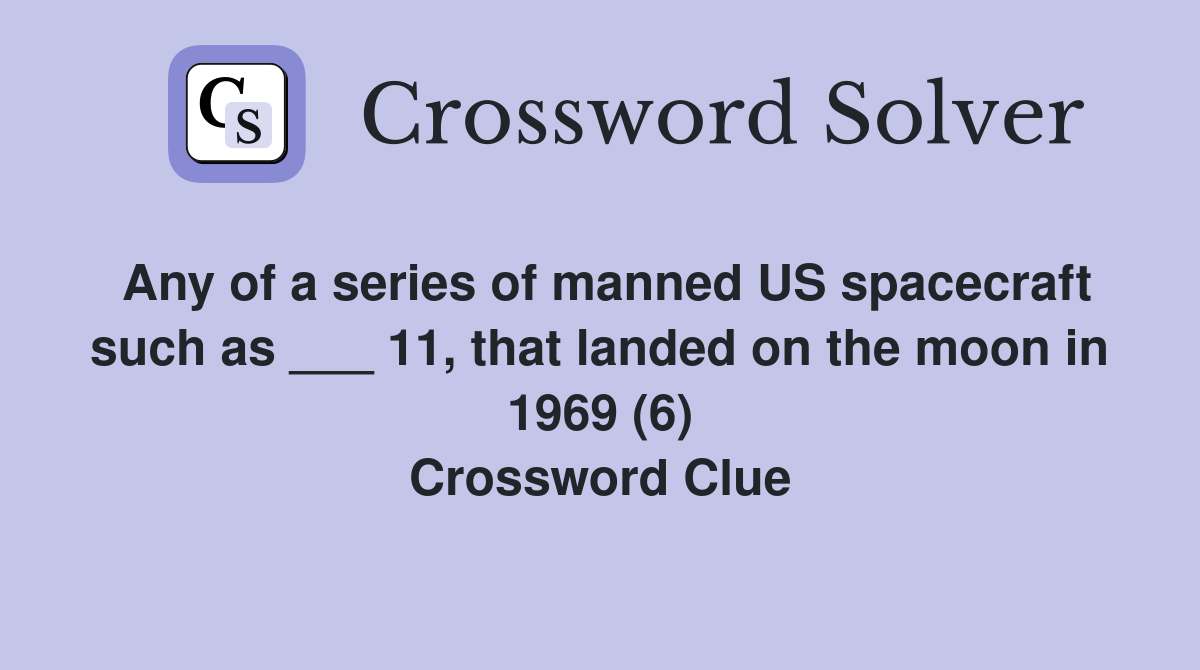 Any of a series of manned US spacecraft such as ___ 11, that landed on the moon in 1969 (6) Crossword Clue