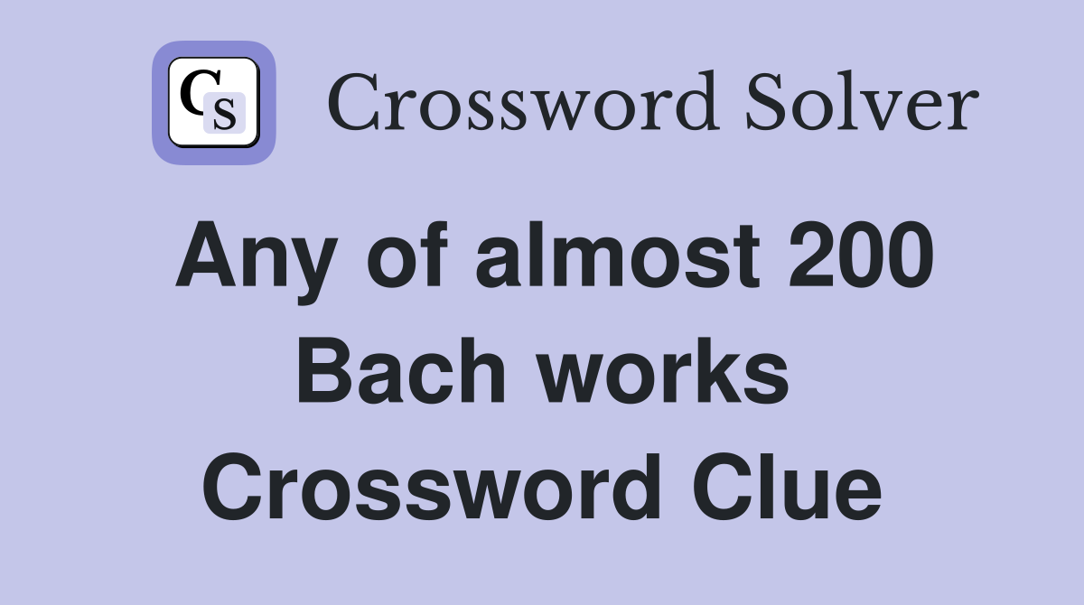 Any of almost 200 Bach works Crossword Clue