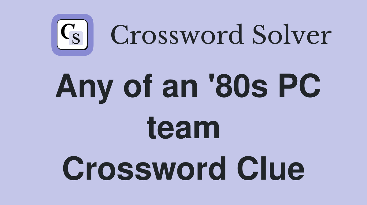 Any of an '80s PC team Crossword Clue