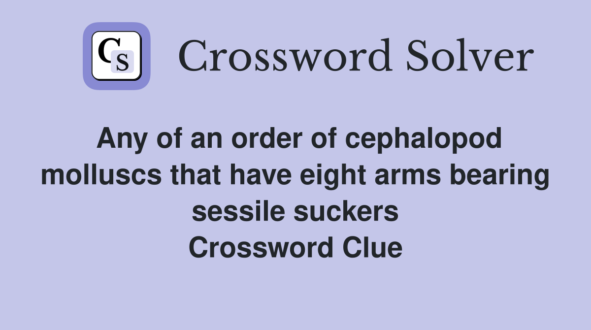 Any of an order of cephalopod molluscs that have eight arms bearing sessile suckers Crossword Clue