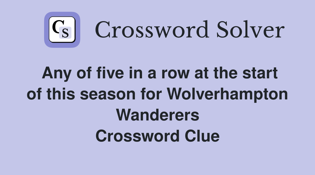 Any of five in a row at the start of this season for Wolverhampton Wanderers Crossword Clue