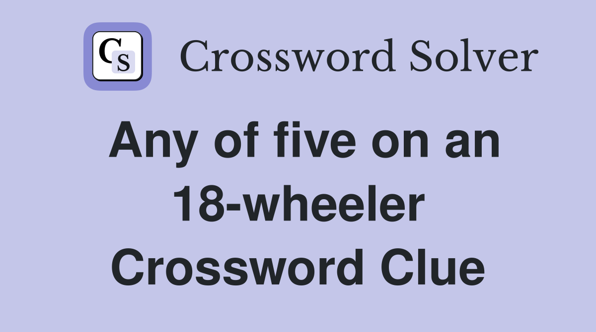 Any of five on an 18-wheeler Crossword Clue