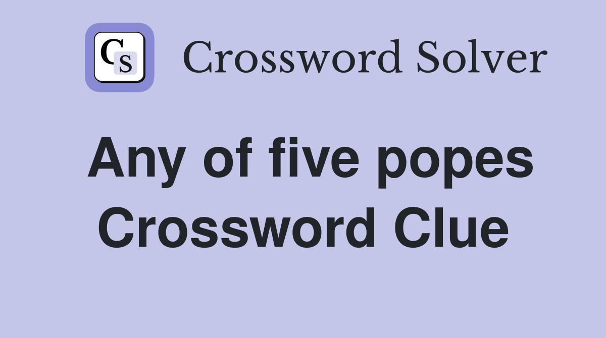 Any of five popes Crossword Clue