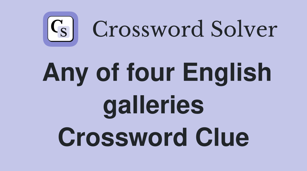 Any of four English galleries Crossword Clue