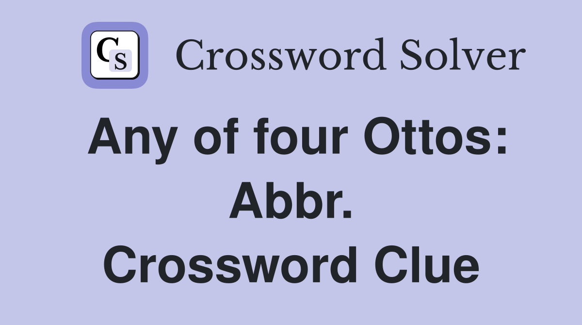 Any of four Ottos: Abbr. Crossword Clue
