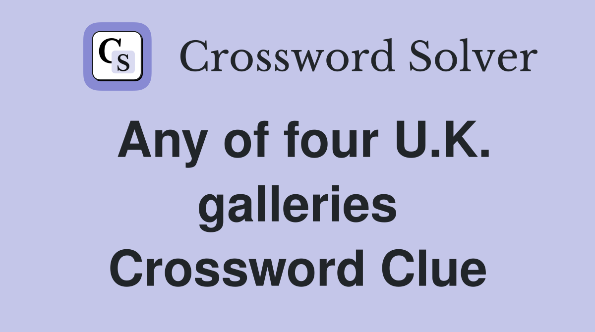 Any of four U.K. galleries Crossword Clue