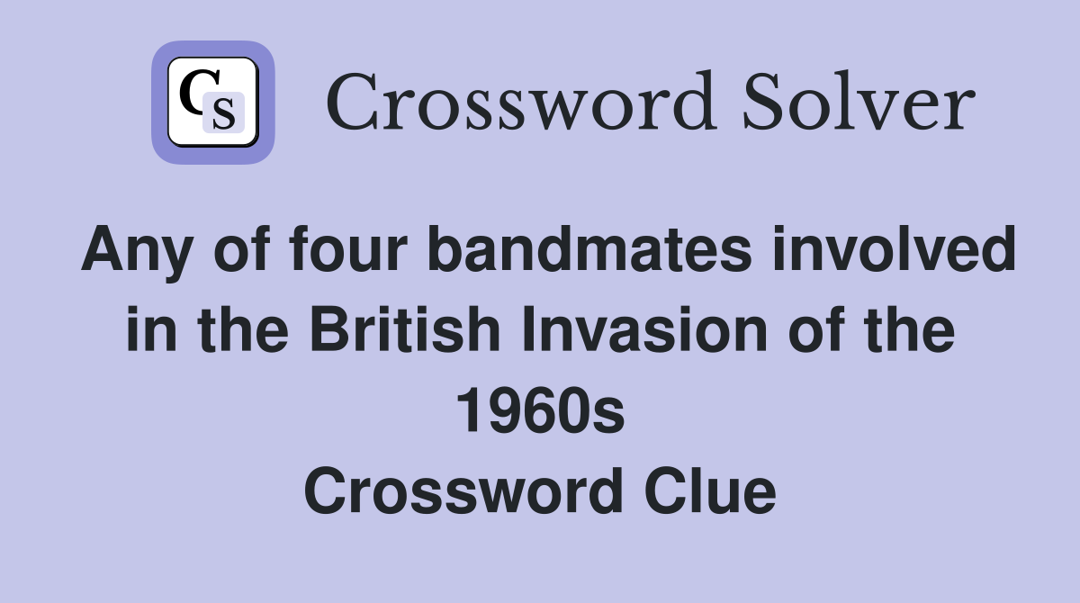 Any of four bandmates involved in the British Invasion of the 1960s Crossword Clue