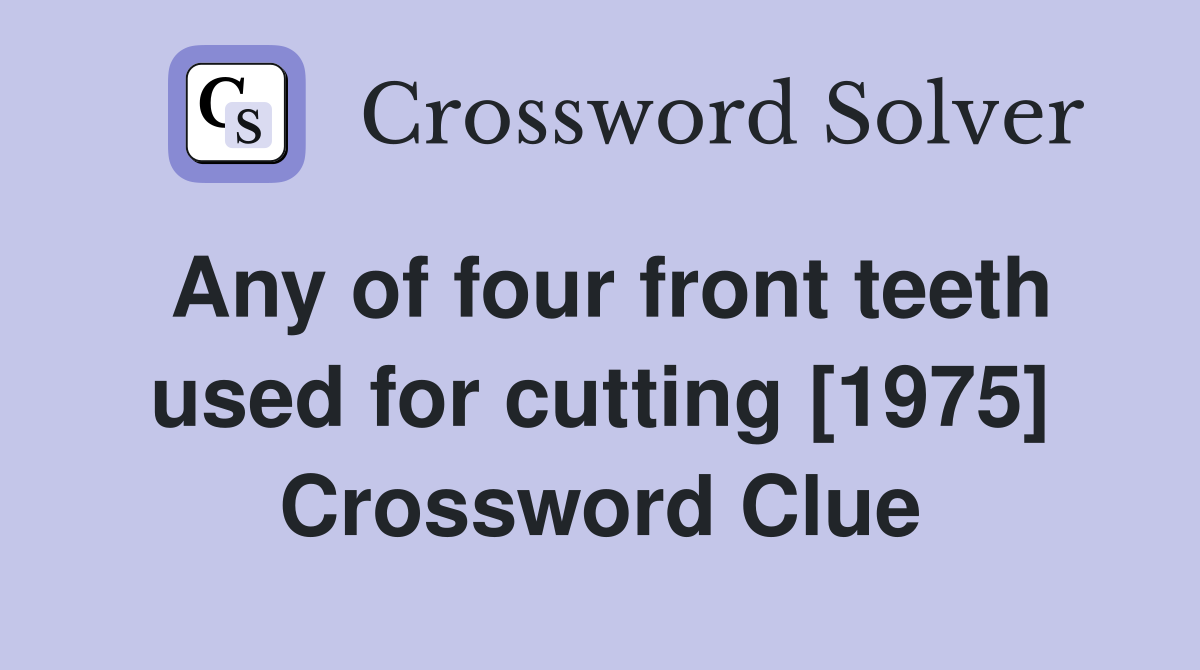 Any of four front teeth used for cutting [1975] Crossword Clue