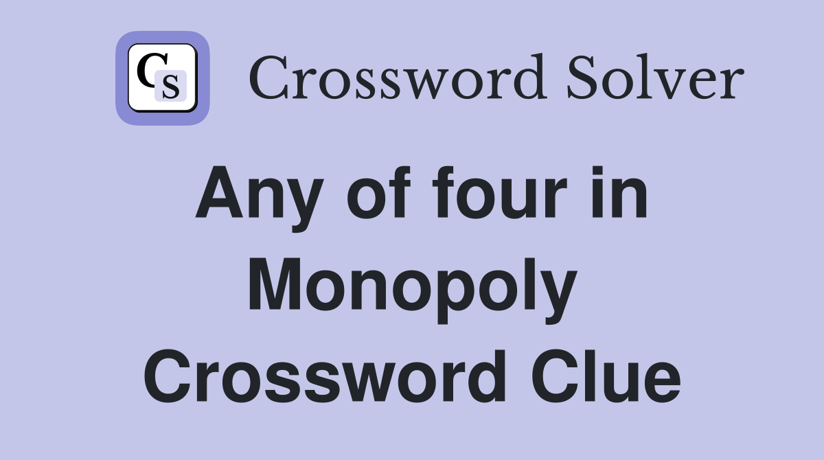 Any of four in Monopoly Crossword Clue