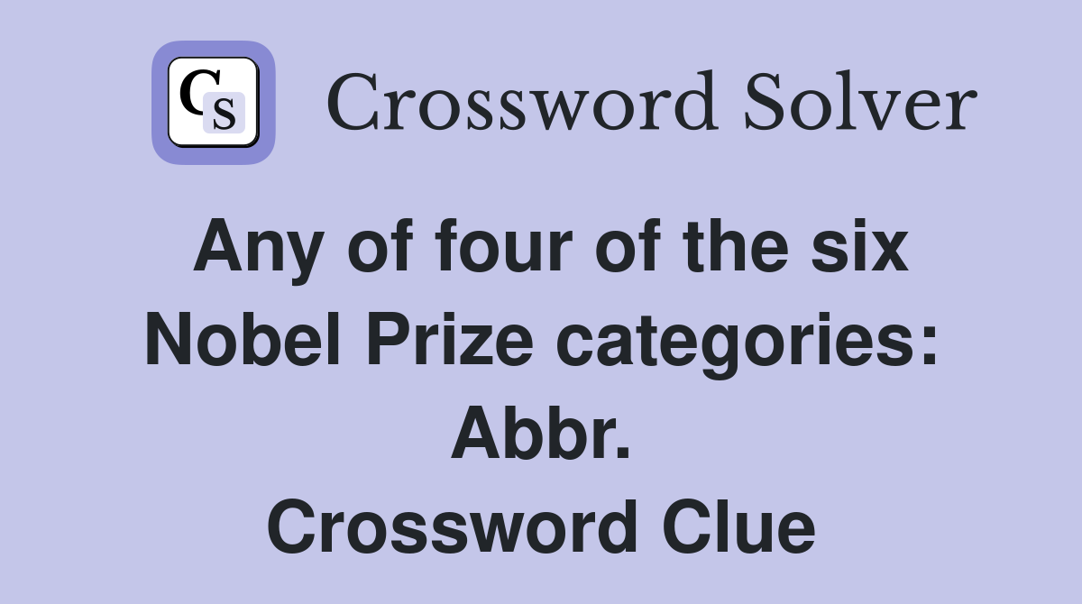 Any of four of the six Nobel Prize categories: Abbr. Crossword Clue