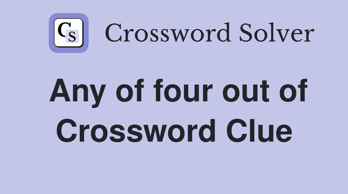 Any of four out of Crossword Clue