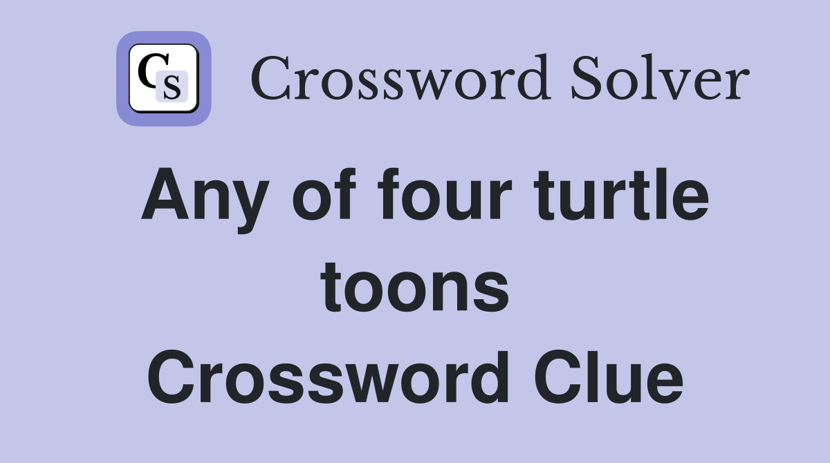 Any of four turtle toons Crossword Clue