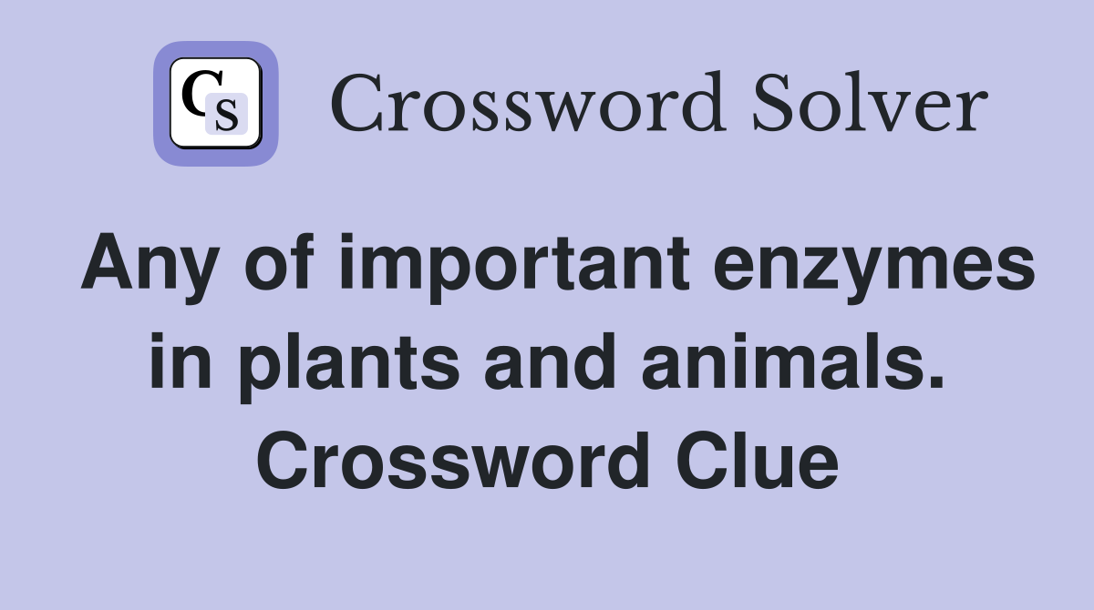 Any of important enzymes in plants and animals. Crossword Clue