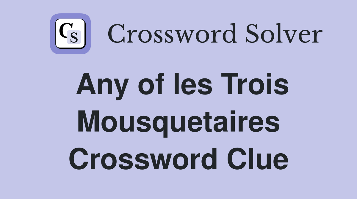 Any of les Trois Mousquetaires Crossword Clue
