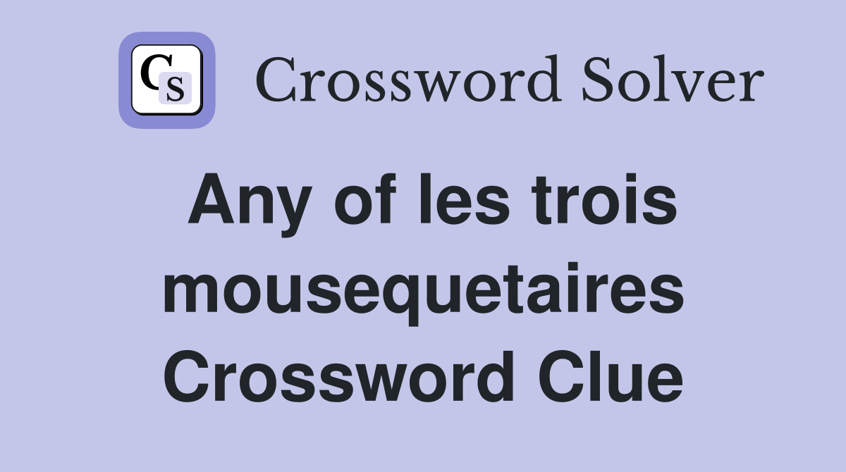 Any of les trois mousequetaires Crossword Clue
