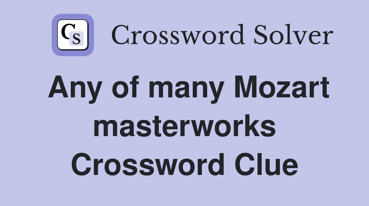 Any of many Mozart masterworks Crossword Clue