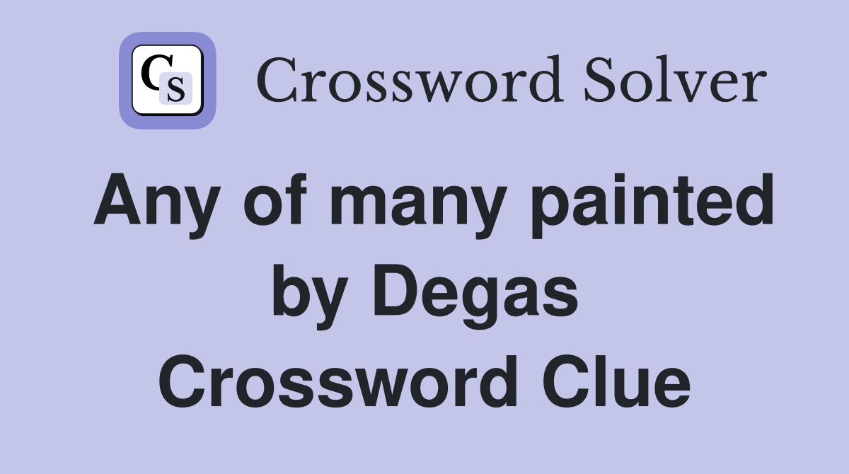 Any of many painted by Degas Crossword Clue