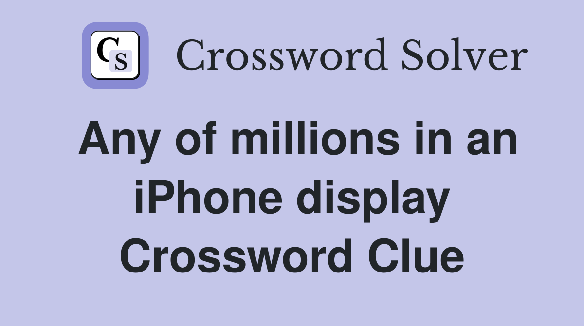 Any of millions in an iPhone display Crossword Clue