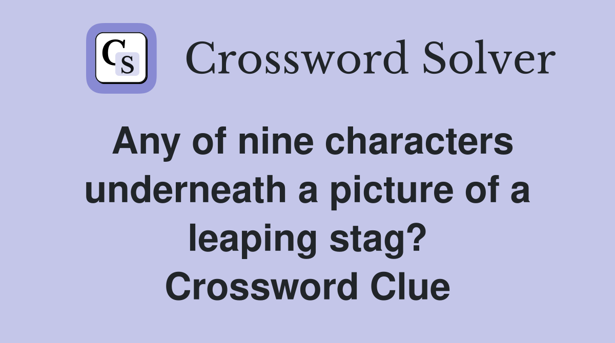 Any of nine characters underneath a picture of a leaping stag? Crossword Clue