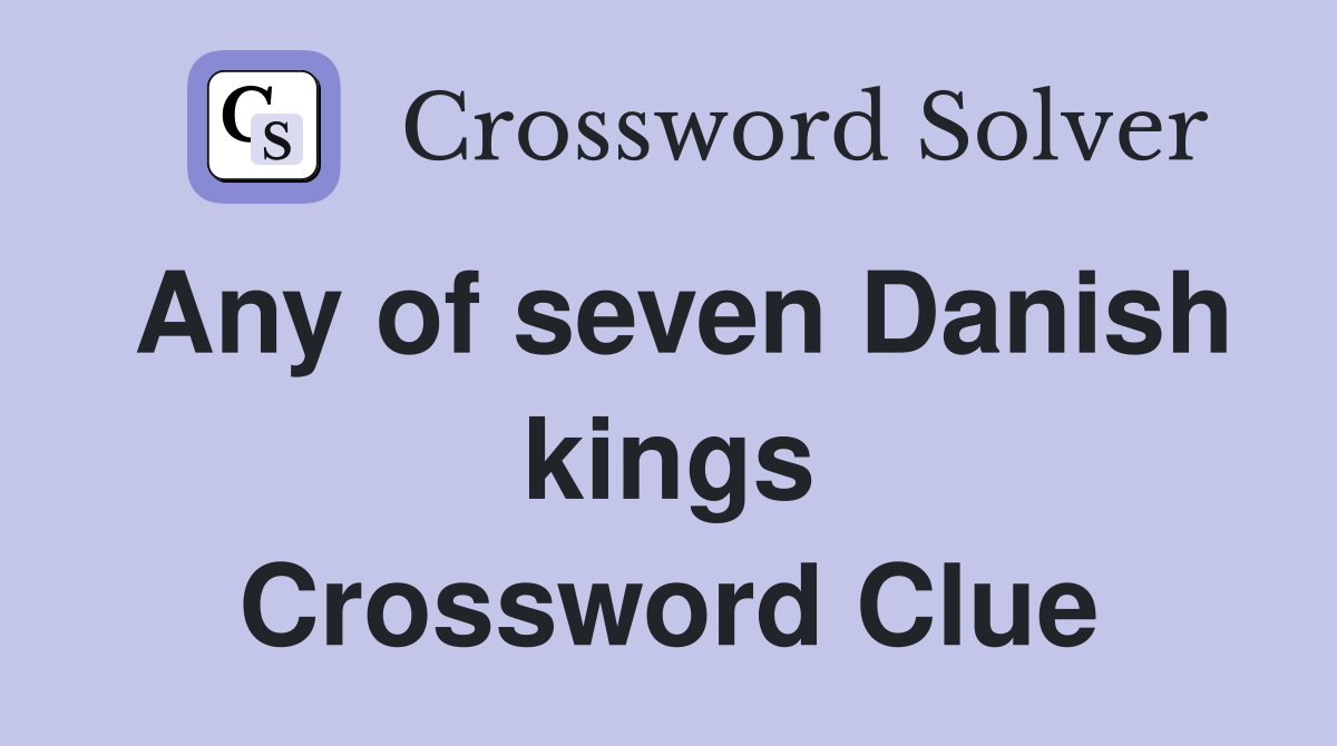 Any of seven Danish kings Crossword Clue