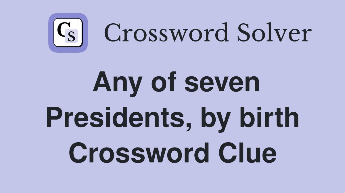 Any of seven Presidents, by birth Crossword Clue