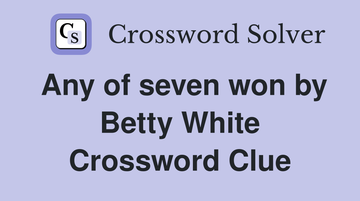 Any of seven won by Betty White Crossword Clue