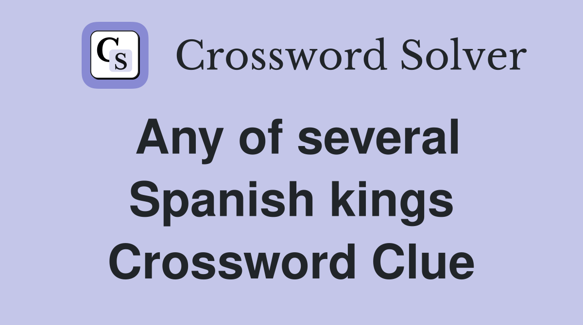 Any of several Spanish kings Crossword Clue