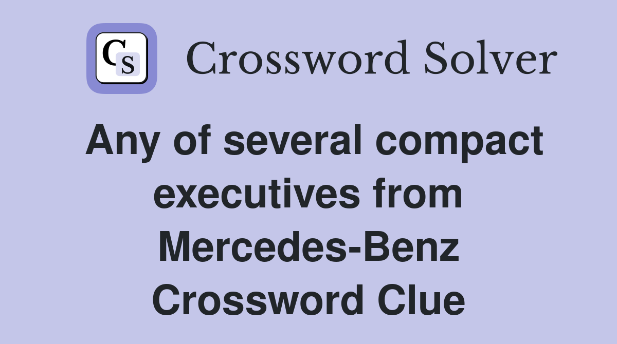 Any of several compact executives from Mercedes-Benz Crossword Clue