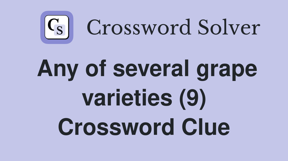 Any of several grape varieties (9) Crossword Clue